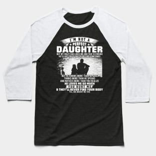 I Am Not A Perfect Daughter But My Crazy Dad Love Me And That Is Enough Baseball T-Shirt